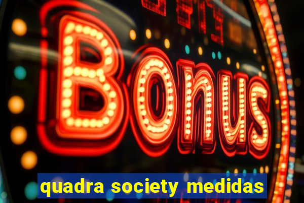 quadra society medidas